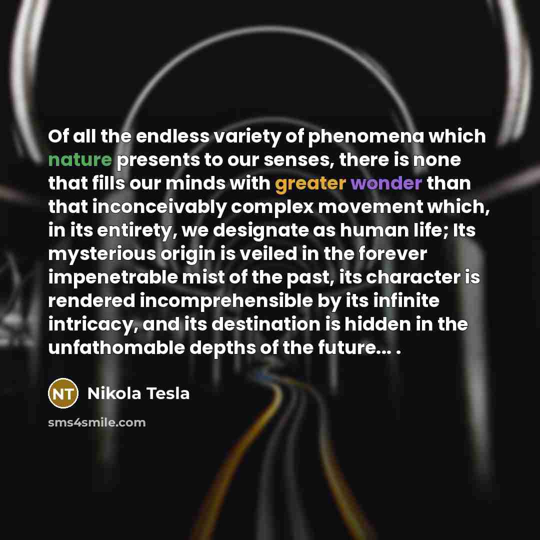 “Of all the endless variety of phenomena which nature presents…” quote by Nikola Tesla