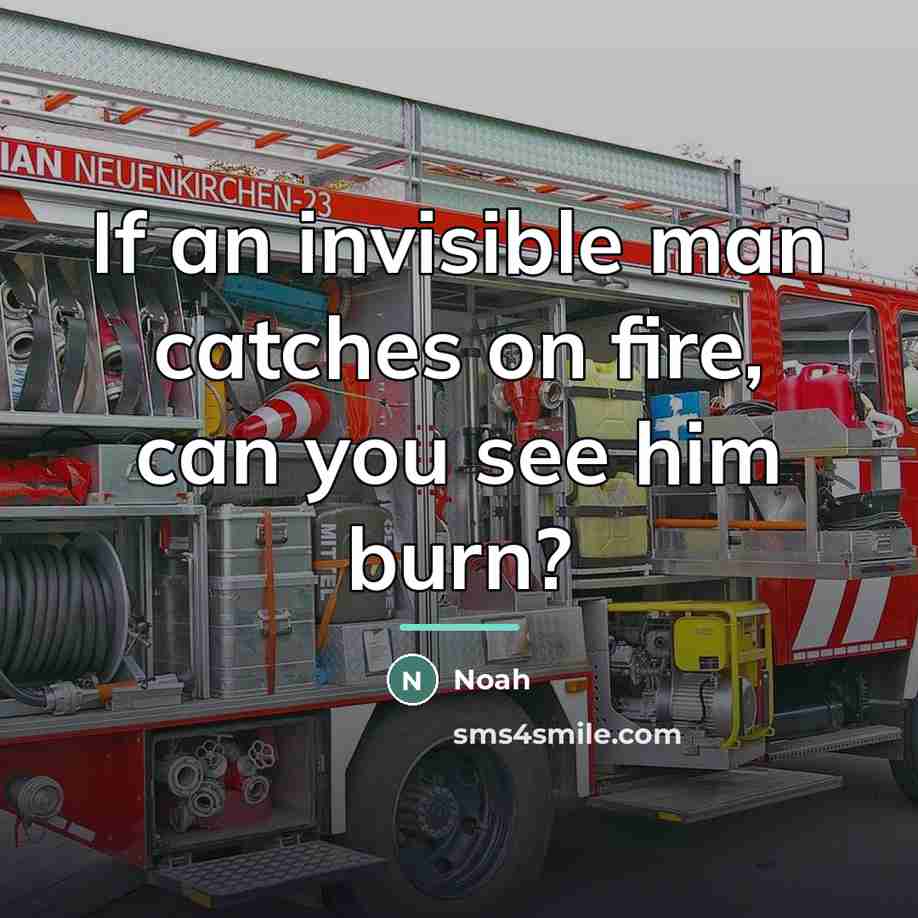 “If an invisible man catches on fire, can you see…” quote by Noah