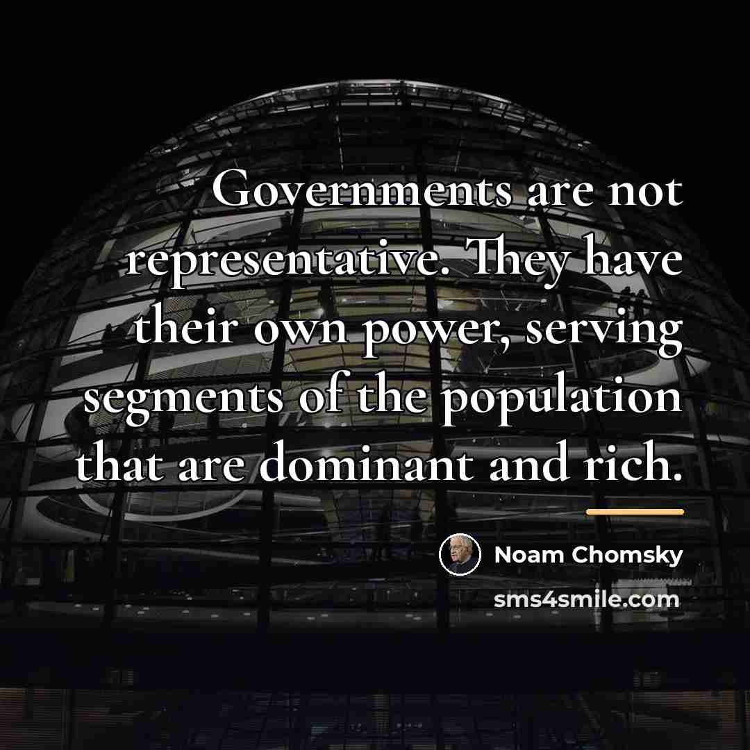 “Governments are not representative. They have their own power, serving…” quote by Noam Chomsky