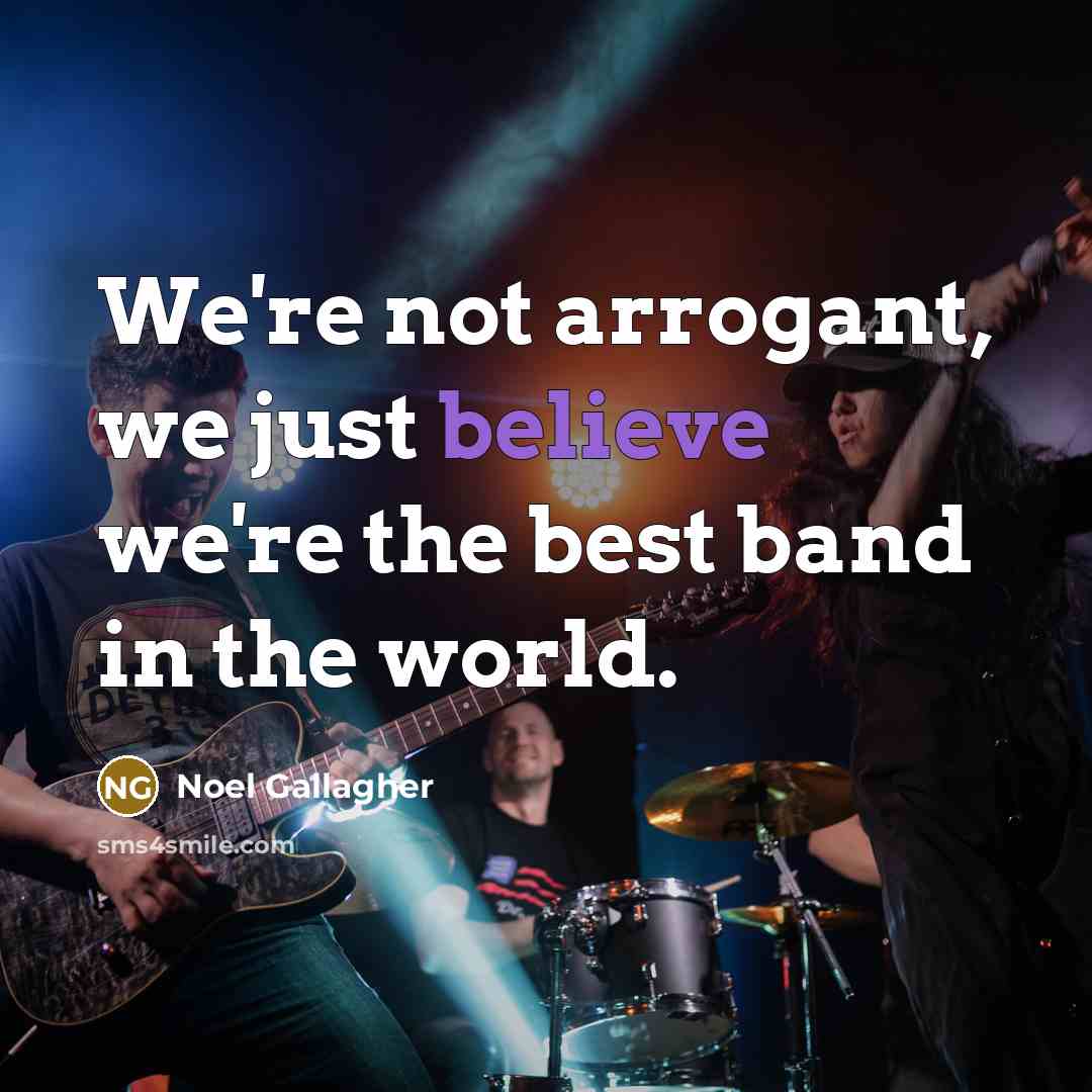 “We're not arrogant, we just believe we're the best band…” quote by Noel Gallagher