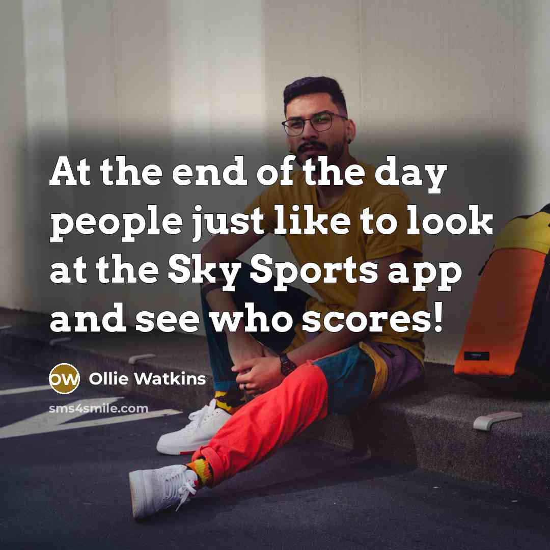 “At the end of the day people just like to…” quote by Ollie Watkins