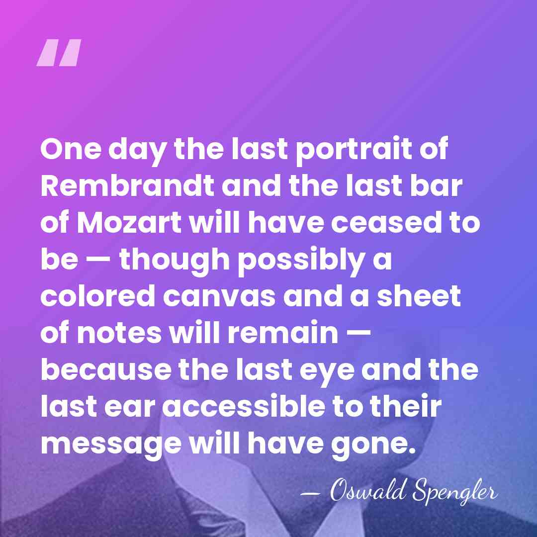 One day the last portrait of Rembrandt and the last bar of&hellip; - Oswald Spengler