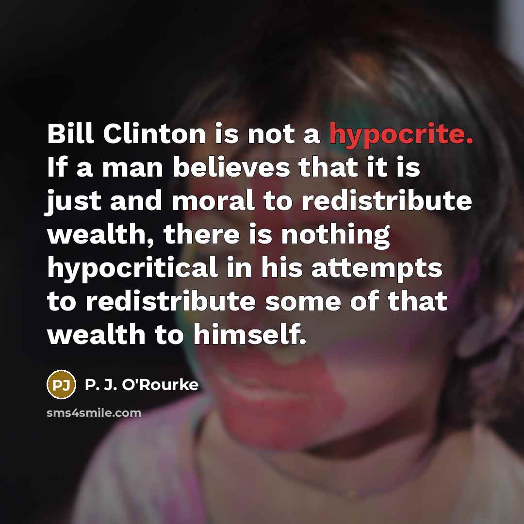 “Bill Clinton is not a hypocrite. If a man believes…” quote by P. J. O'Rourke