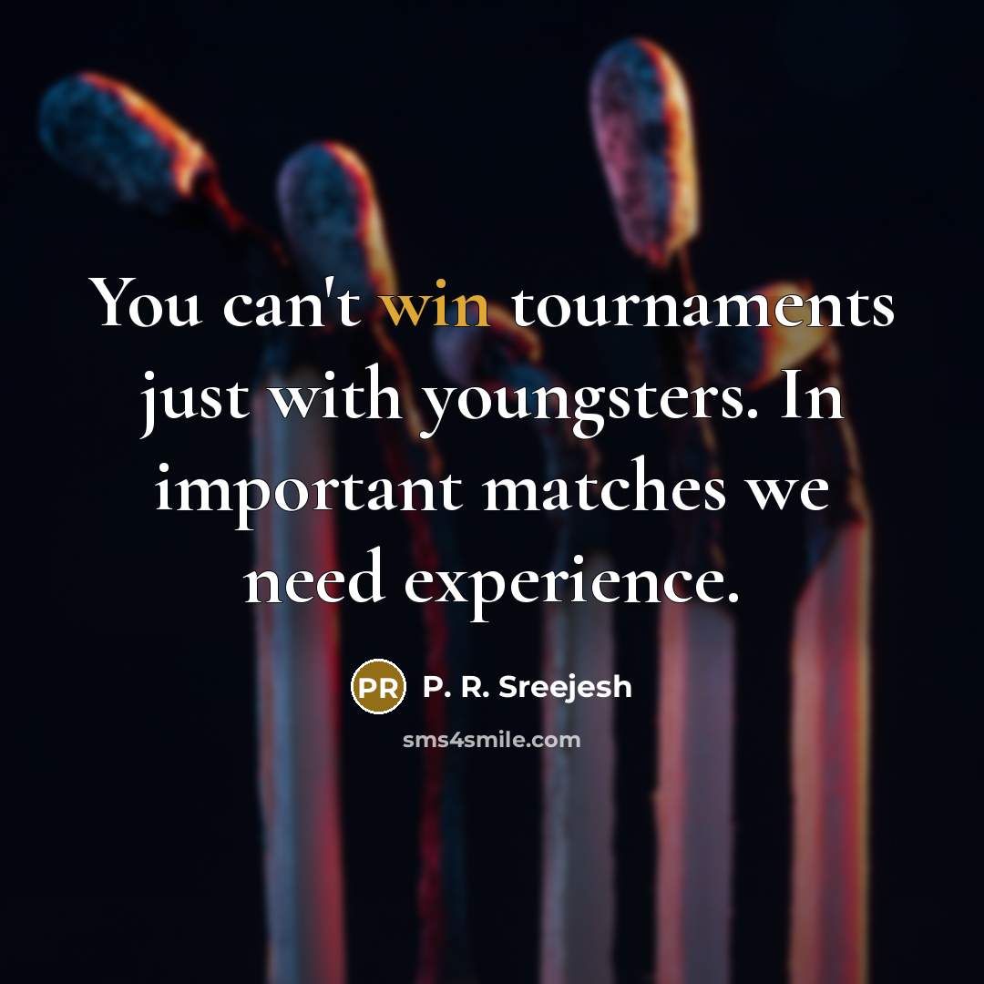 “You can't win tournaments just with youngsters. In important matches…” quote by P. R. Sreejesh