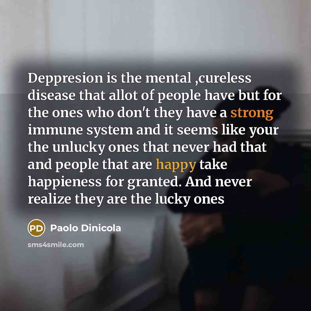 “Deppresion is the mental ,cureless disease that allot of people…” quote by Paolo Dinicola