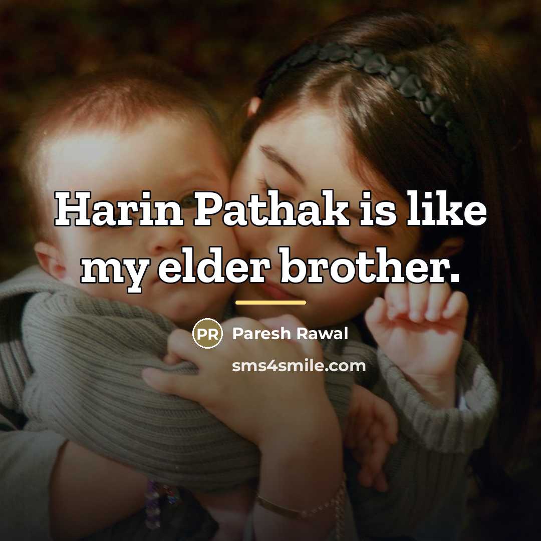 “Harin Pathak is like my elder brother.…” quote by Paresh Rawal