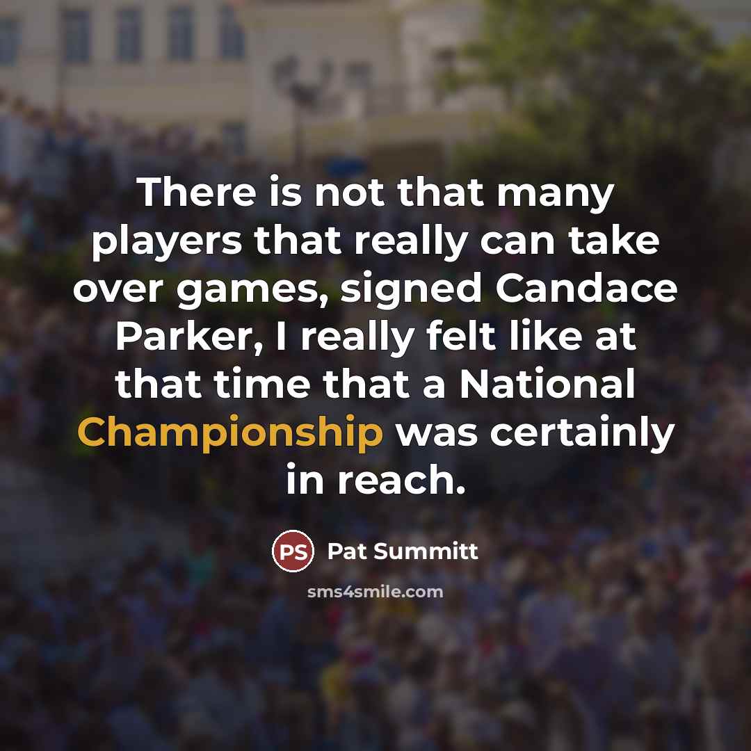 “There is not that many players that really can take…” quote by Pat Summitt