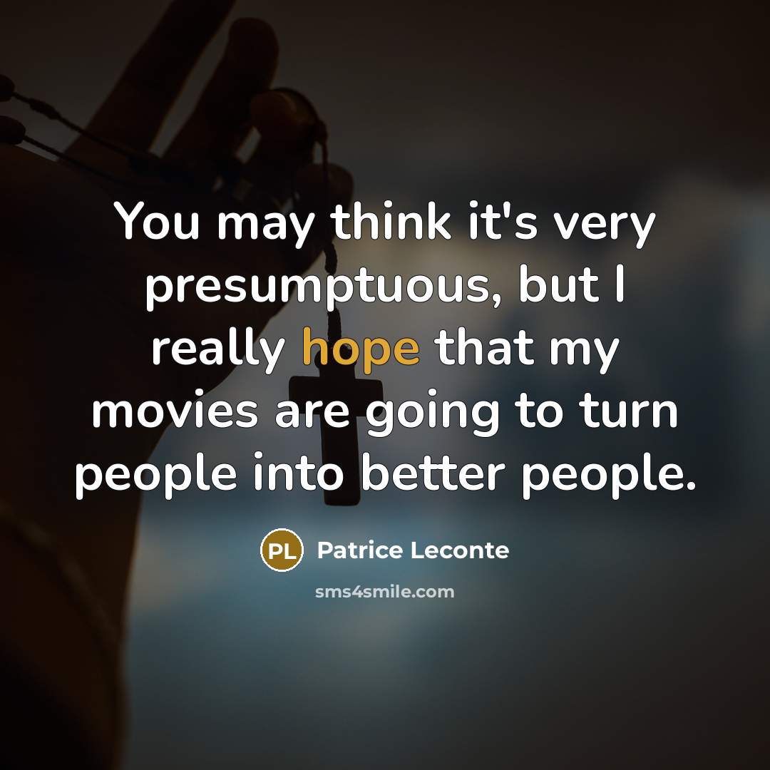 “You may think it's very presumptuous, but I really hope…” quote by Patrice Leconte