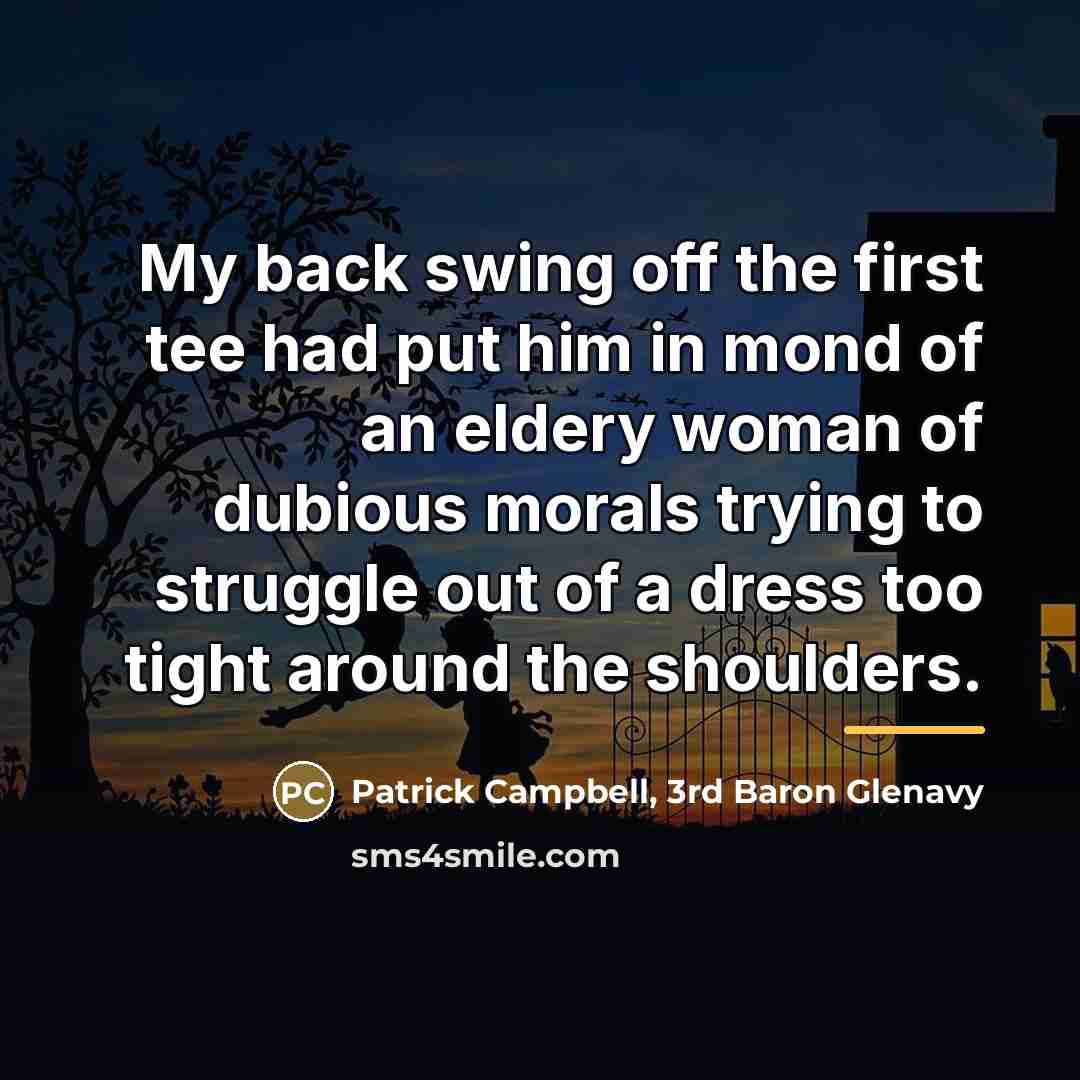 “My back swing off the first tee had put him…” quote by Patrick Campbell, 3rd Baron Glenavy