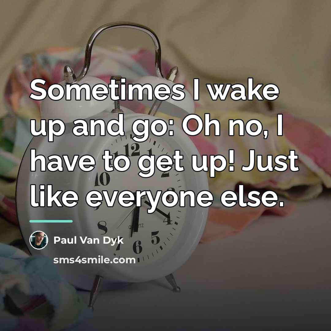 “Sometimes I wake up and go: Oh no, I have…” quote by Paul Van Dyk