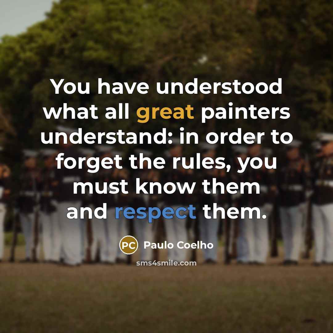 “You have understood what all great painters understand: in order to forget the rules, you must know them and respect them.” quote by Paulo Coelho