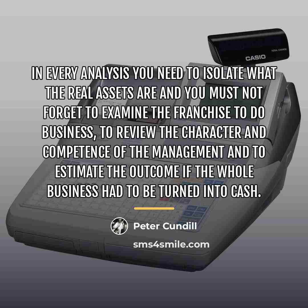 “In every analysis you need to isolate what the real…” quote by Peter Cundill