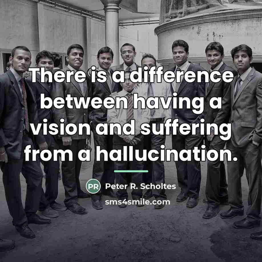 “There is a difference between having a vision and suffering…” quote by Peter R. Scholtes
