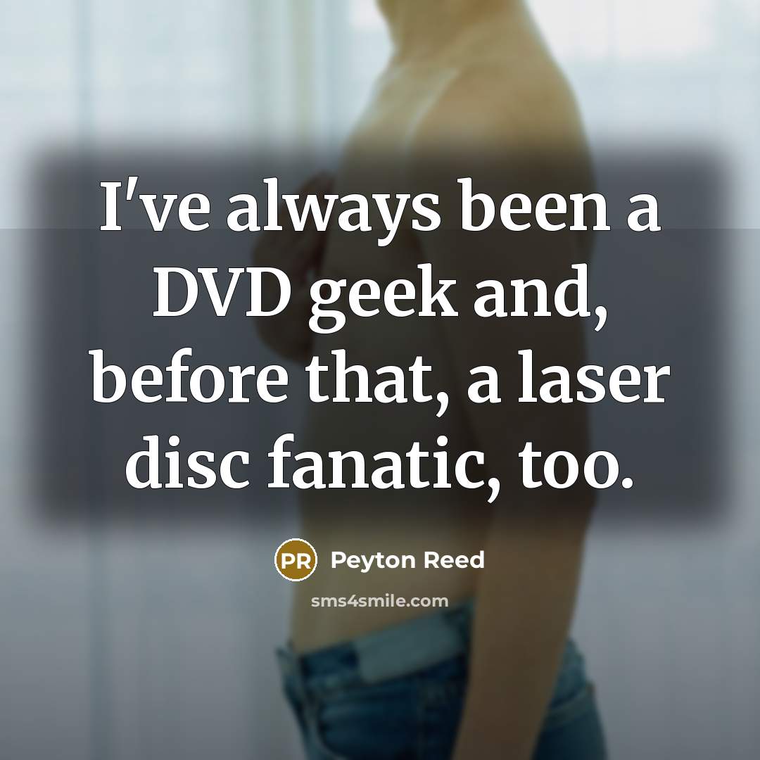 “I've always been a DVD geek and, before that, a…” quote by Peyton Reed