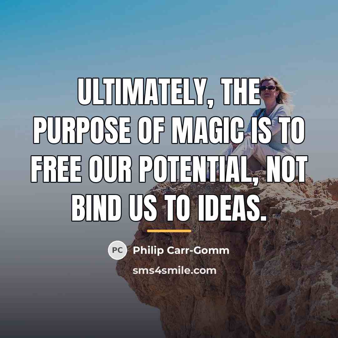 “Ultimately, the purpose of magic is to free our potential,…” quote by Philip Carr-Gomm