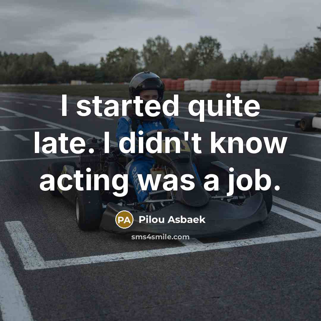“I started quite late. I didn't know acting was a…” quote by Pilou Asbaek