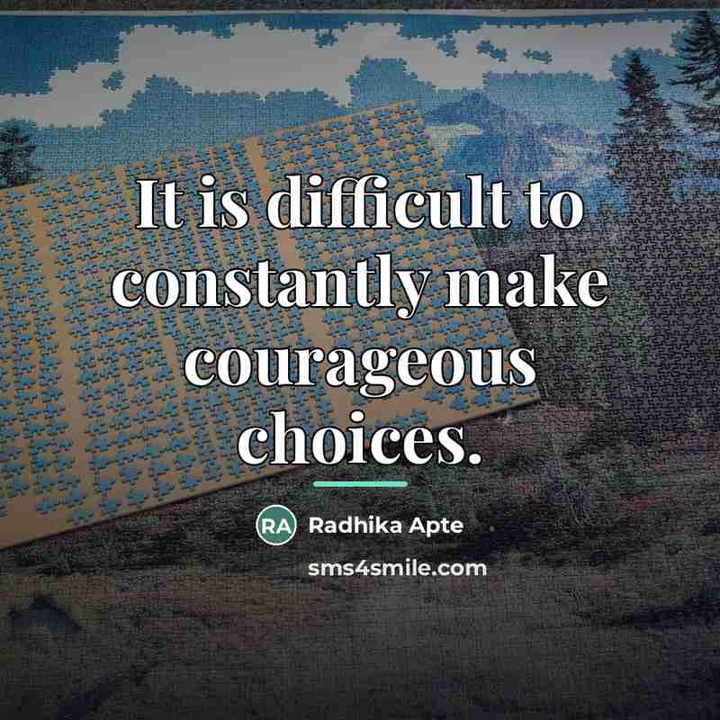 “It is difficult to constantly make courageous choices.…” quote by Radhika Apte