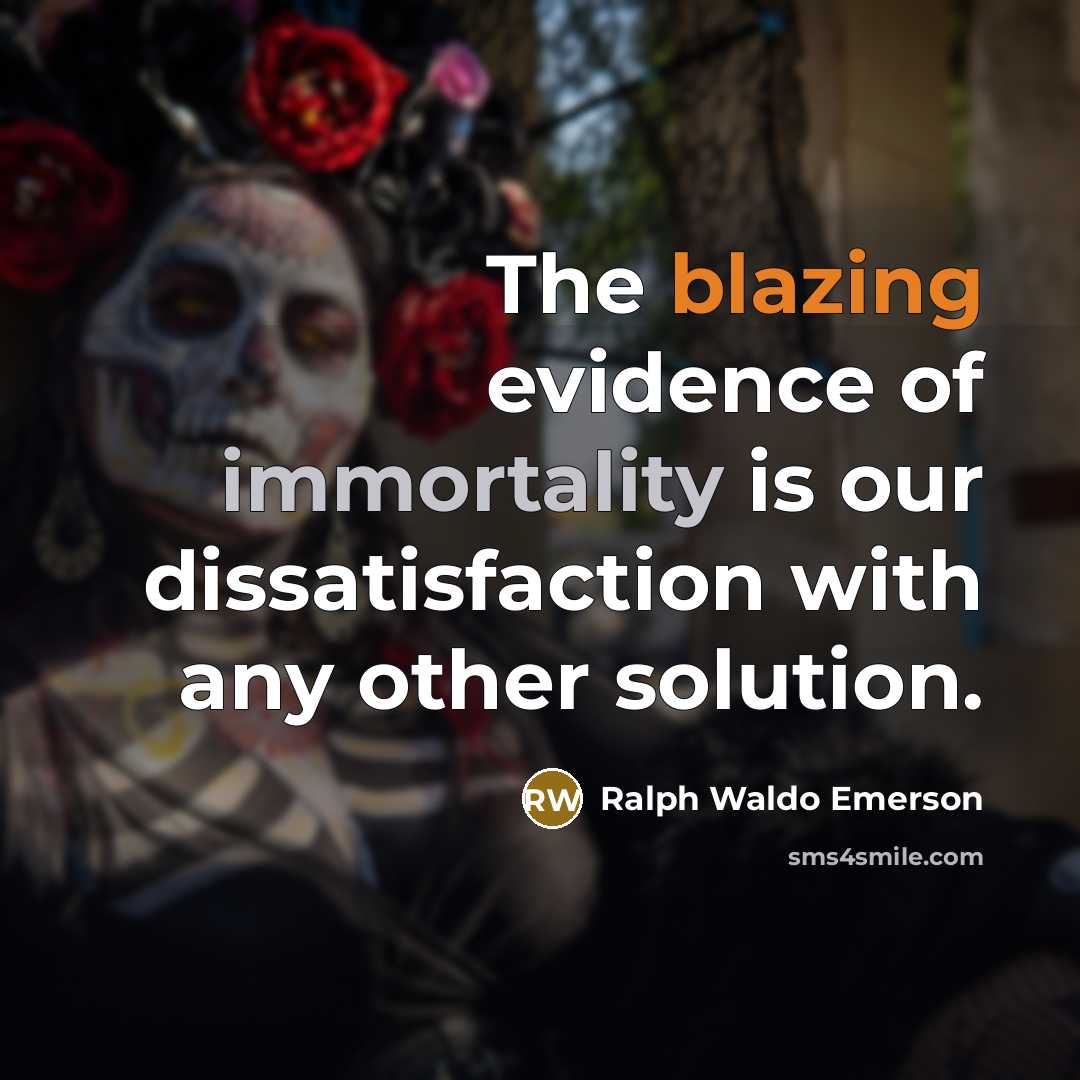 “The blazing evidence of immortality is our dissatisfaction with any…” quote by Ralph Waldo Emerson