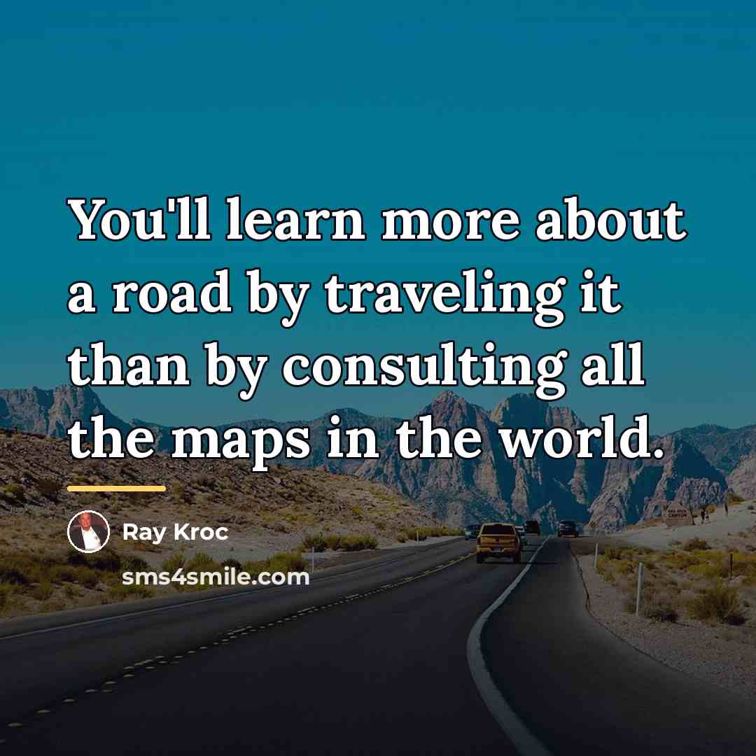 “You'll learn more about a road by traveling it than…” quote by Ray Kroc