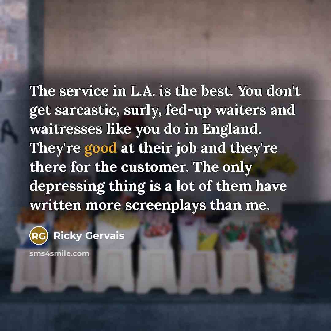 “The service in L.A. is the best. You don't get…” quote by Ricky Gervais