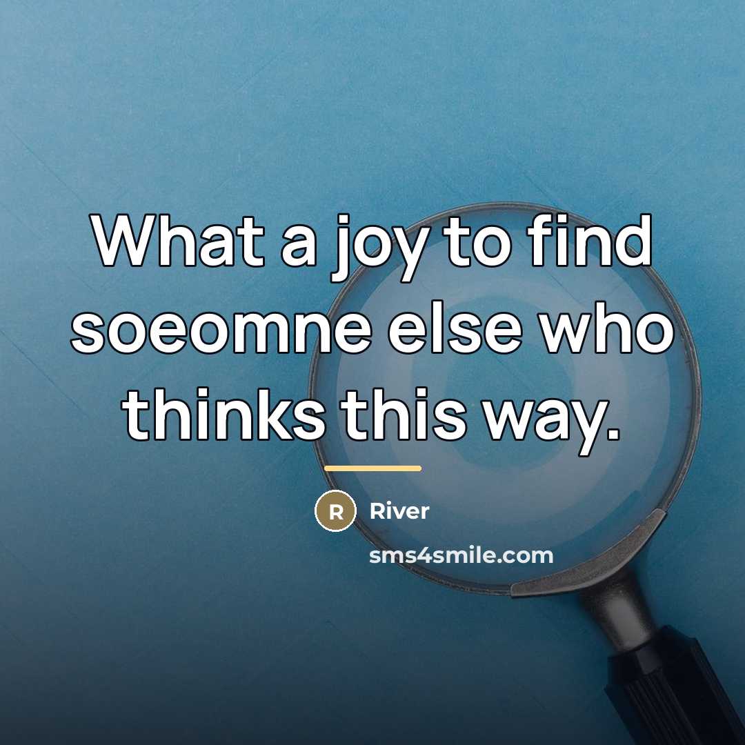“What a joy to find soeomne else who thinks this…” quote by River