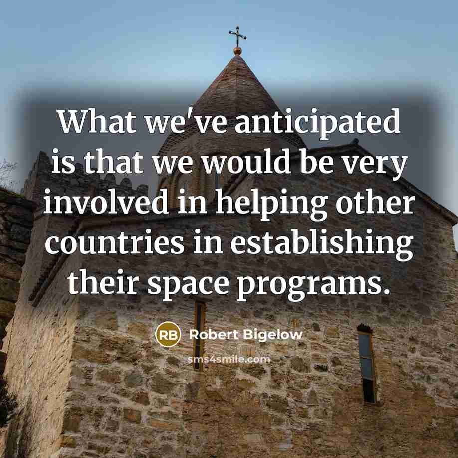“What we've anticipated is that we would be very involved…” quote by Robert Bigelow