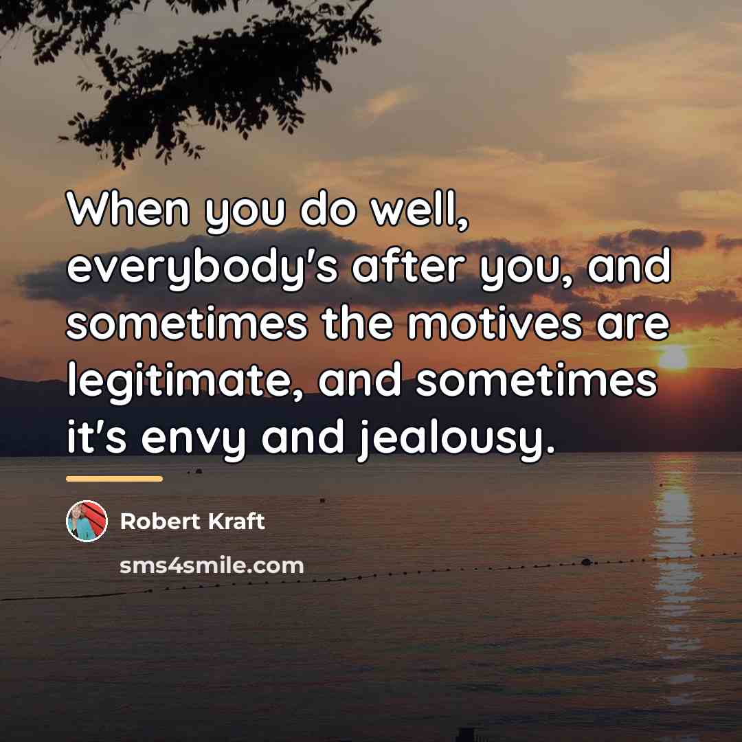 “When you do well, everybody's after you, and sometimes the…” quote by Robert Kraft