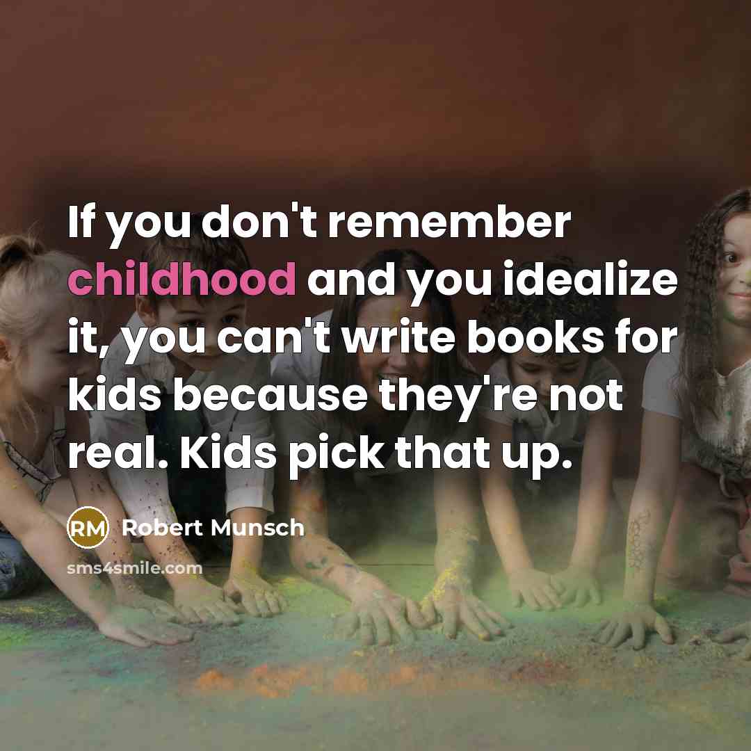 “If you don't remember childhood and you idealize it, you…” quote by Robert Munsch