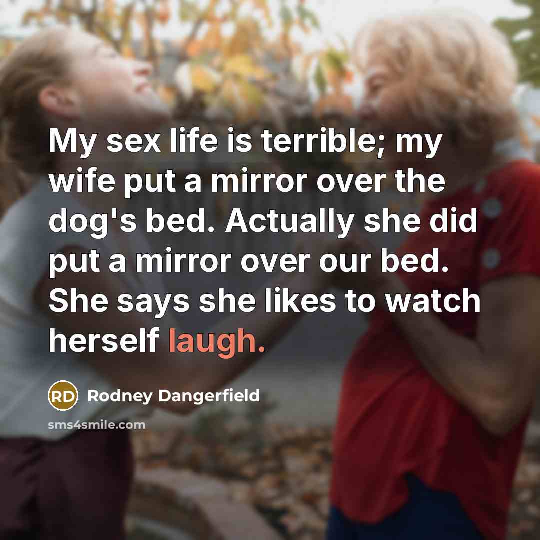 “My sex life is terrible; my wife put a mirror…” quote by Rodney Dangerfield