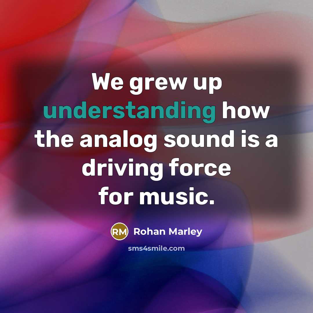 “We grew up understanding how the analog sound is a…” quote by Rohan Marley