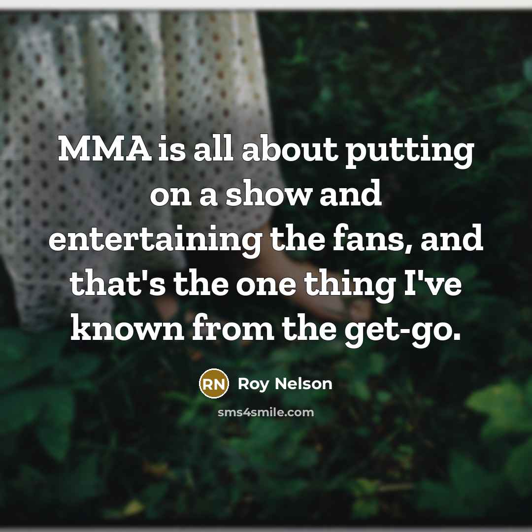 “MMA is all about putting on a show and entertaining…” quote by Roy Nelson