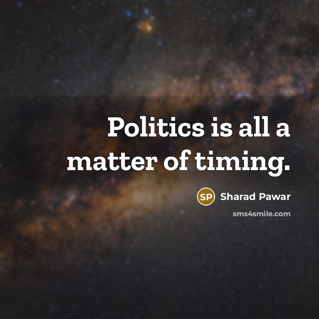 “Politics is all a matter of timing.…” quote by Sharad Pawar