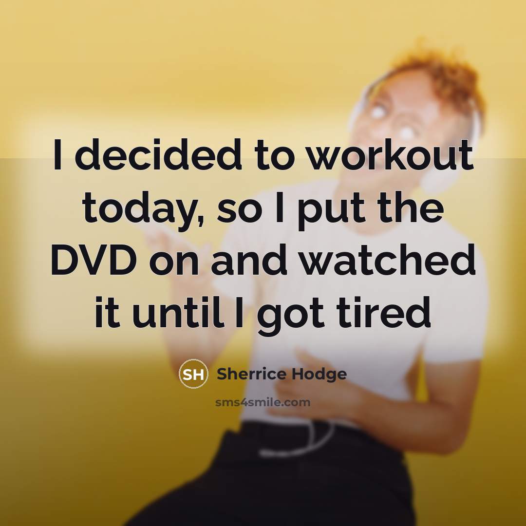 “I decided to workout today, so I put the DVD on and watched it until I got tired” quote by Sherrice Hodge