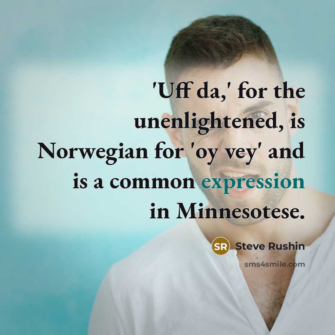 “'Uff da,' for the unenlightened, is Norwegian for 'oy vey'…” quote by Steve Rushin