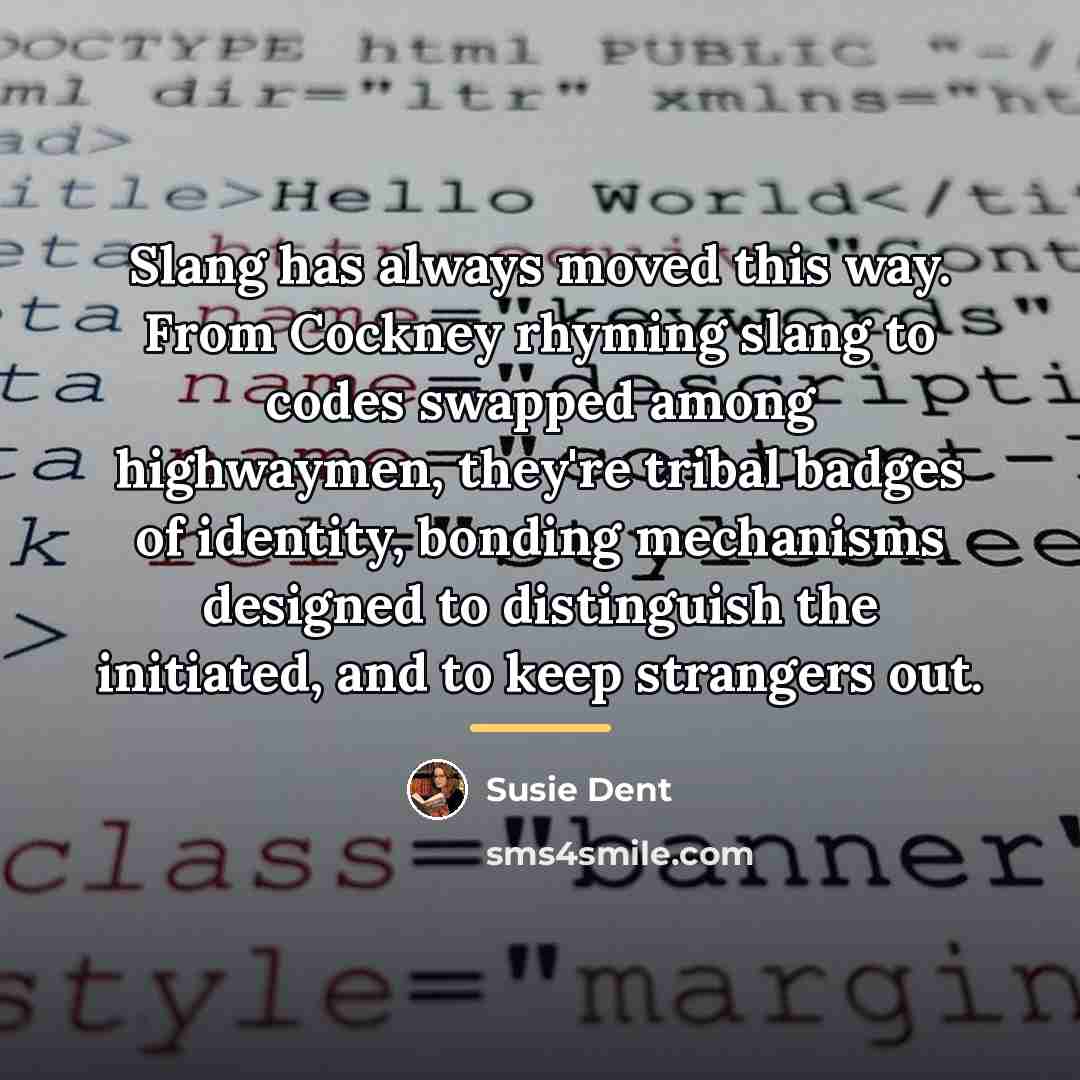 “Slang has always moved this way. From Cockney rhyming slang…” quote by Susie Dent
