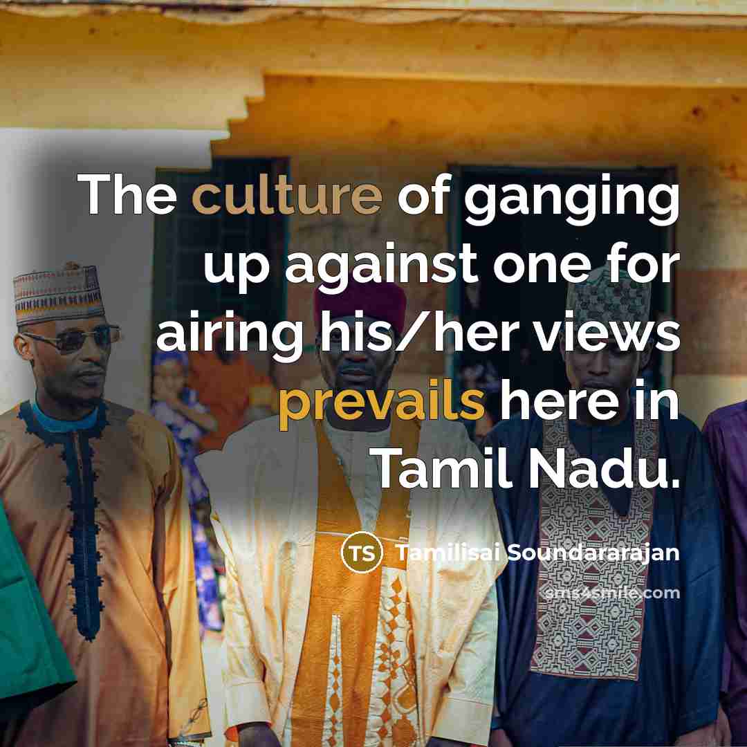 “The culture of ganging up against one for airing his/her…” quote by Tamilisai Soundararajan