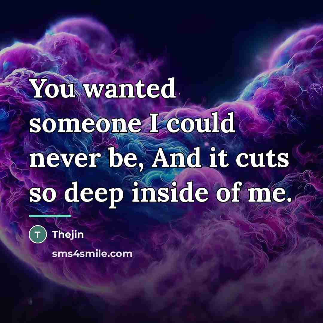 “You wanted someone I could never be, And it cuts…” quote by Thejin