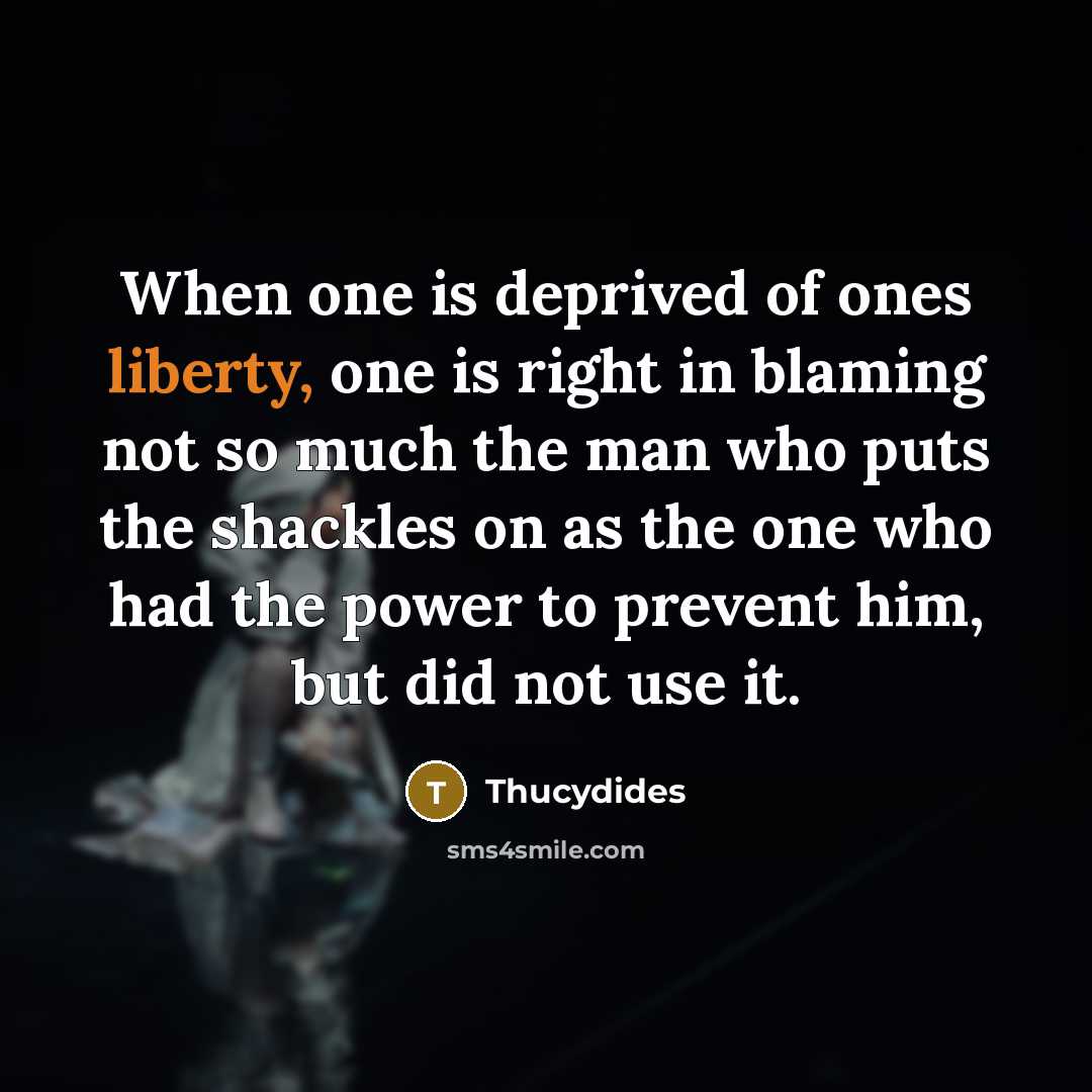“When one is deprived of ones liberty, one is right…” quote by Thucydides