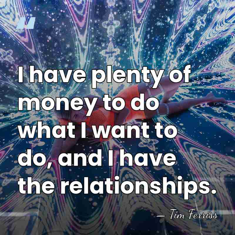 I have plenty of money to do what I want to do,&hellip; - Tim Ferriss