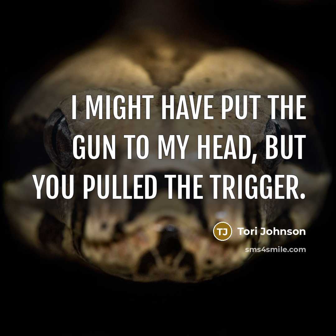 “I might have put the gun to my head, but you pulled the trigger.” quote by Tori Johnson