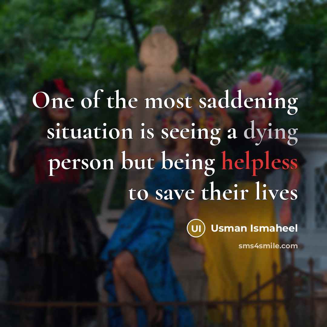 “One of the most saddening situation is seeing a dying…” quote by Usman Ismaheel