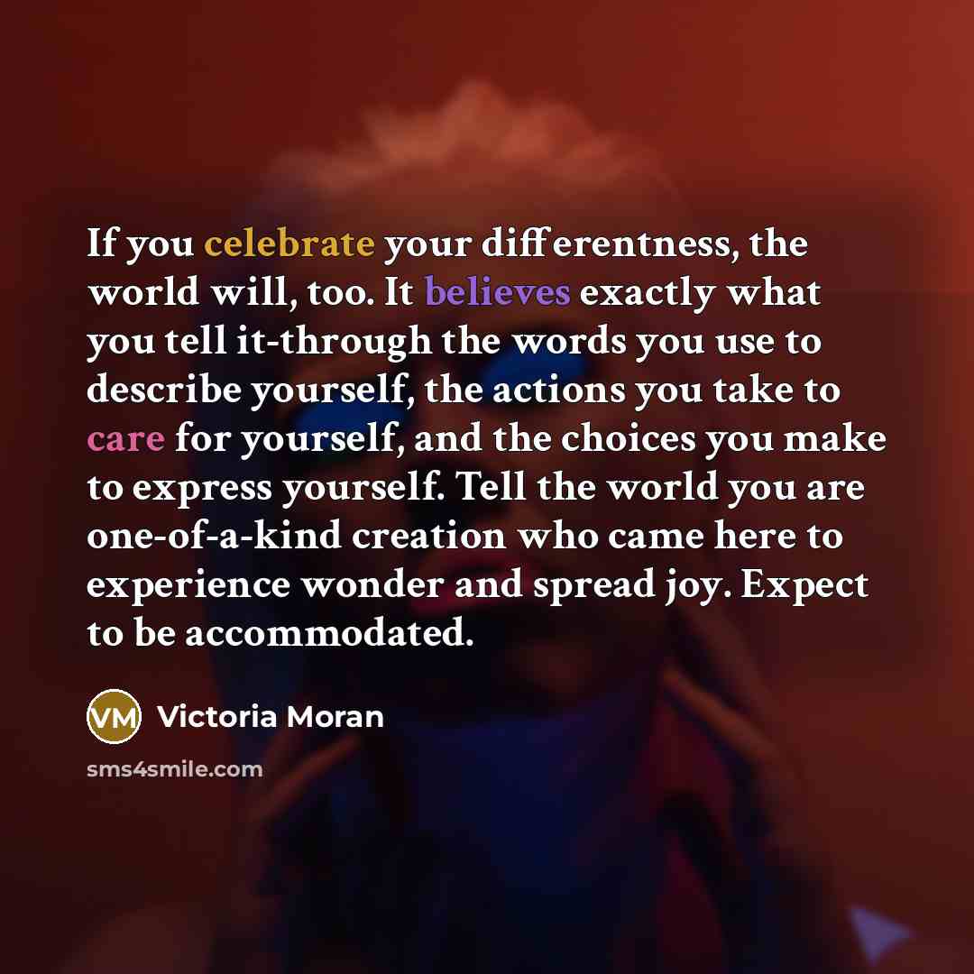 “If you celebrate your differentness, the world will, too. It…” quote by Victoria Moran