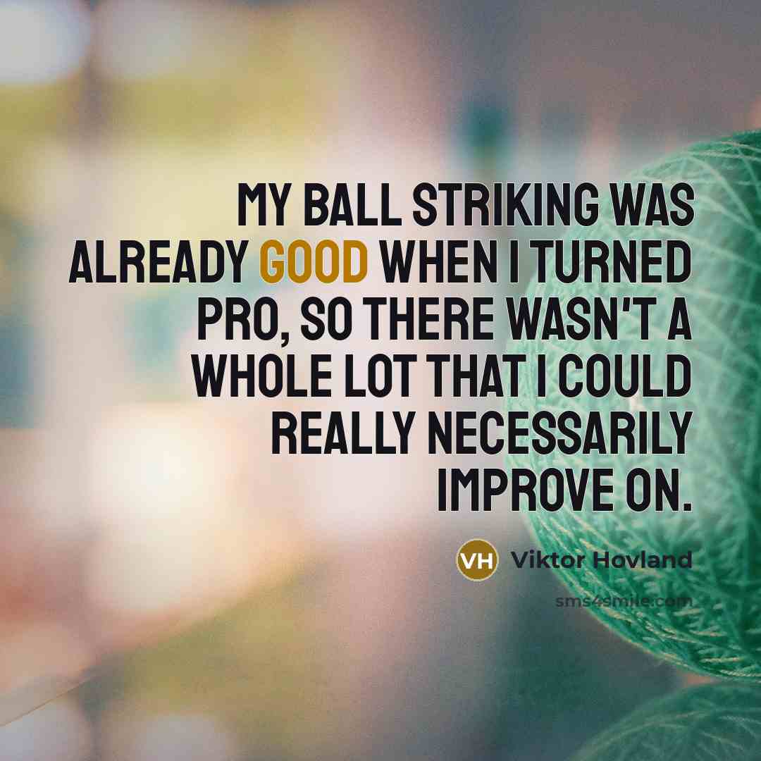 “My ball striking was already good when I turned pro,…” quote by Viktor Hovland