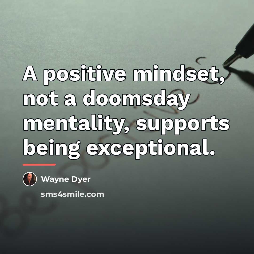 “A positive mindset, not a doomsday mentality, supports being exceptional.…” quote by Wayne Dyer