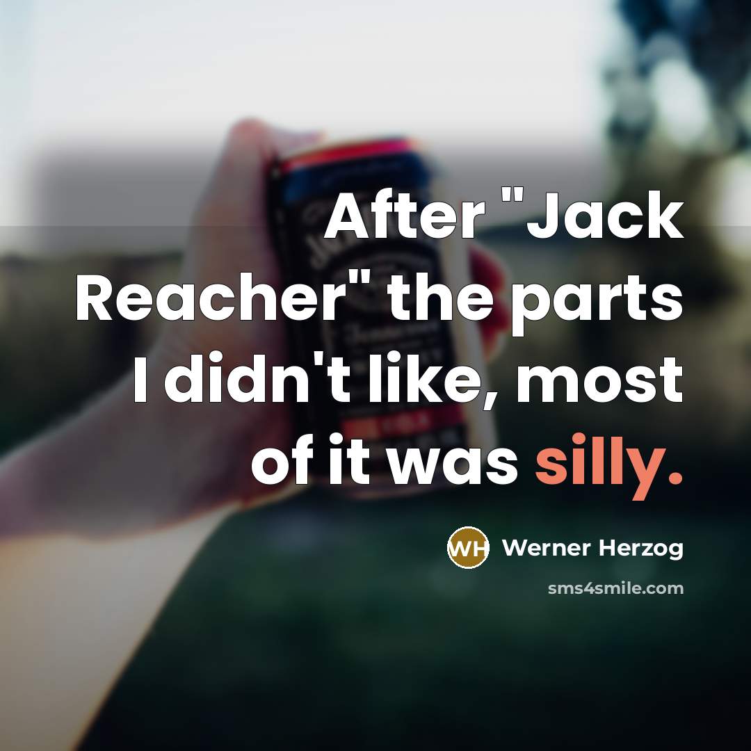 “After "Jack Reacher" the parts I didn't like, most of…” quote by Werner Herzog