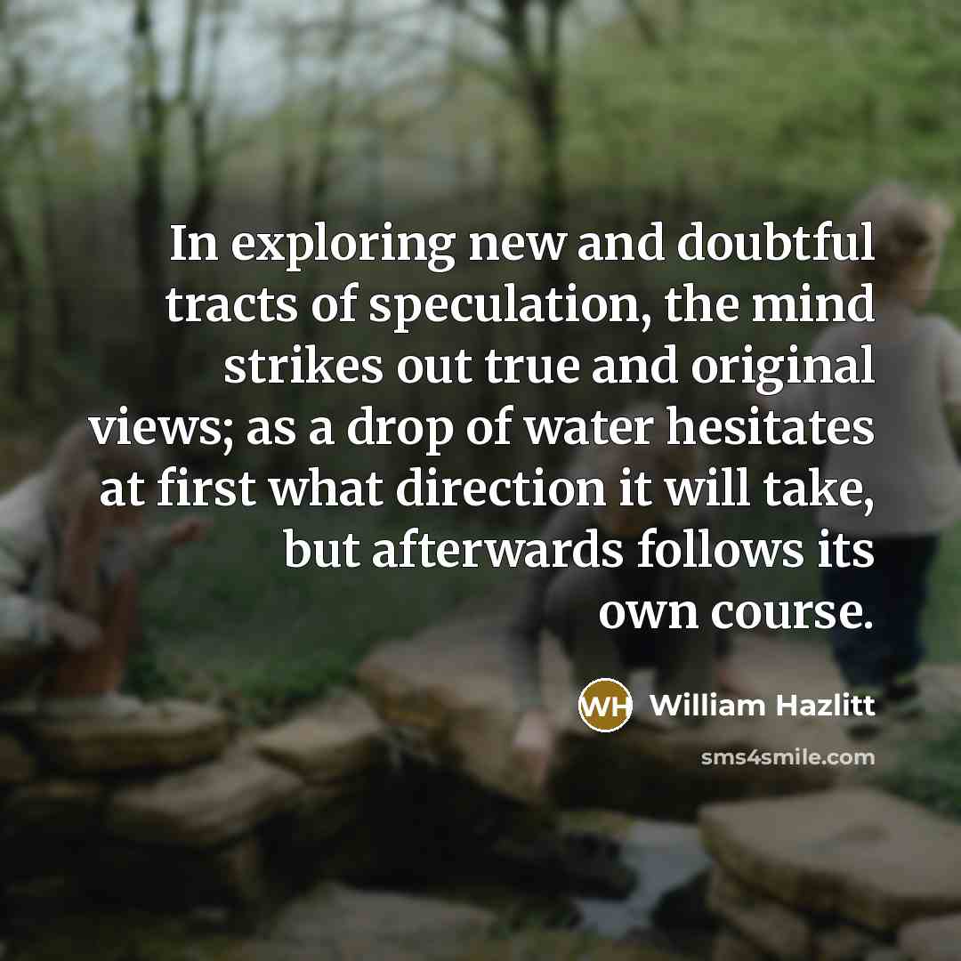 “In exploring new and doubtful tracts of speculation, the mind…” quote by William Hazlitt