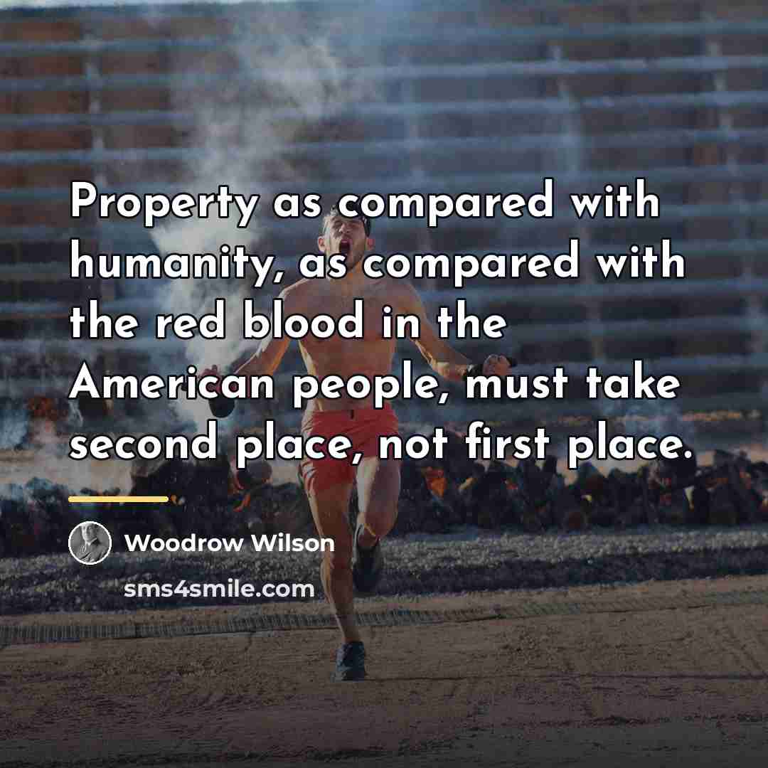 “Property as compared with humanity, as compared with the red…” quote by Woodrow Wilson