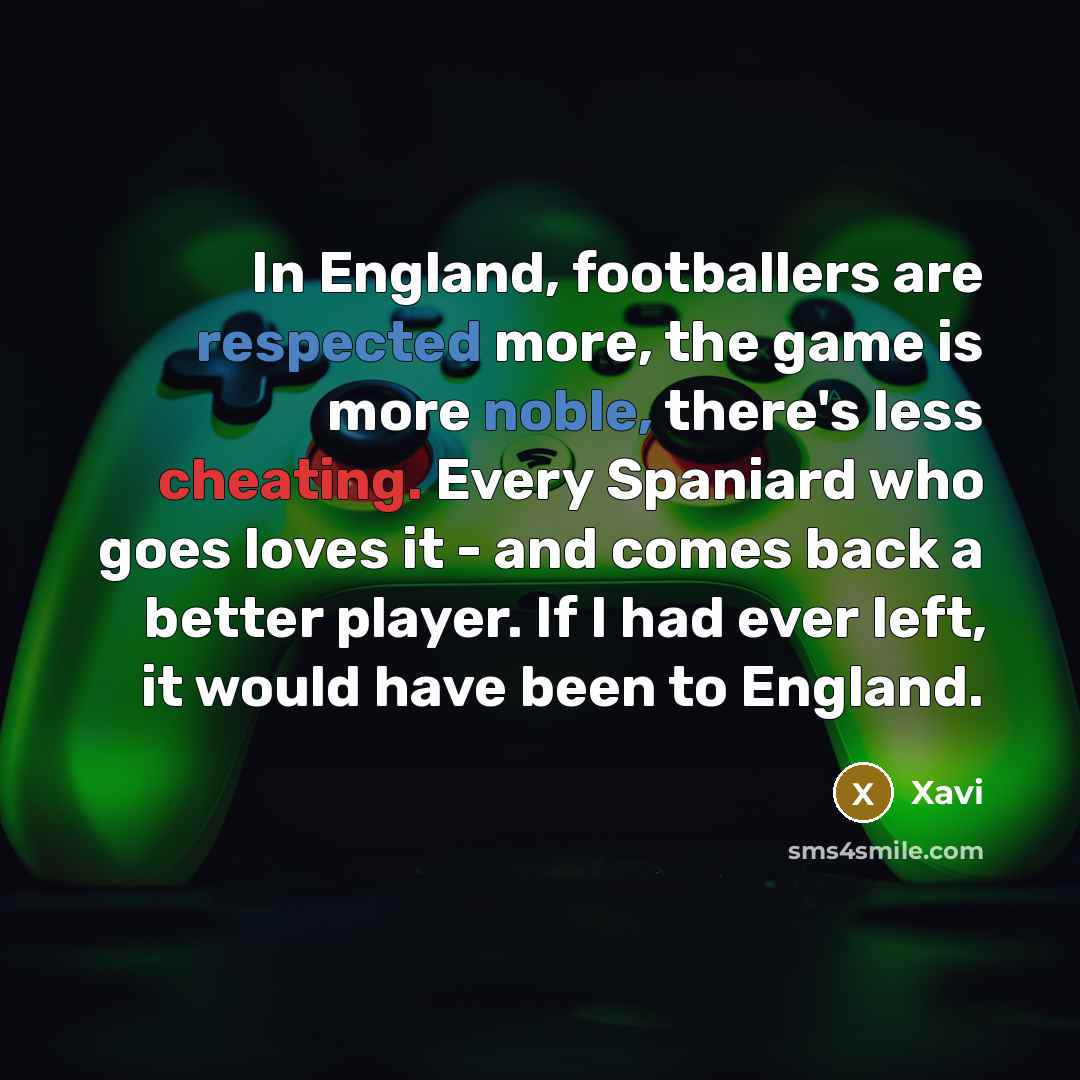 “In England, footballers are respected more, the game is more…” quote by Xavi
