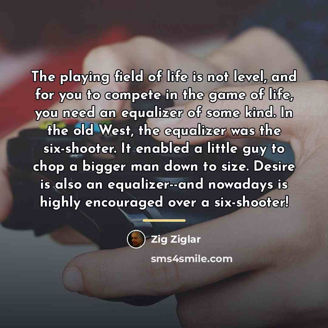 “The playing field of life is not level, and for…” quote by Zig Ziglar