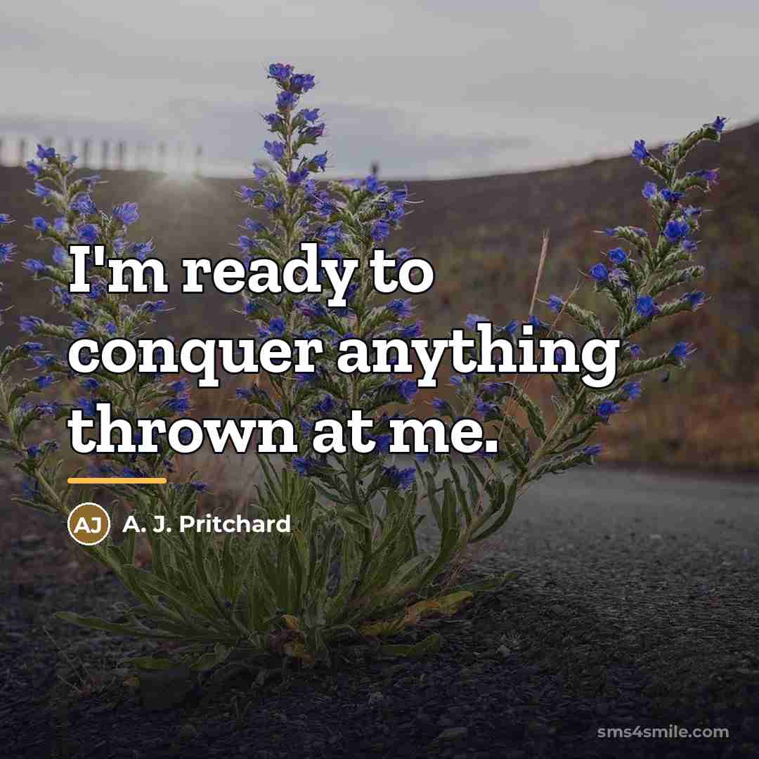 “I'm ready to conquer anything thrown at me.…” quote by A. J. Pritchard